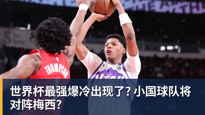世界杯最强爆冷出现了? 小国球队将对阵梅西？