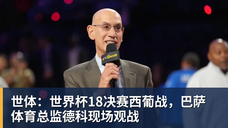 世体:世界杯18决赛西葡战,巴萨体育总监德科现场观战