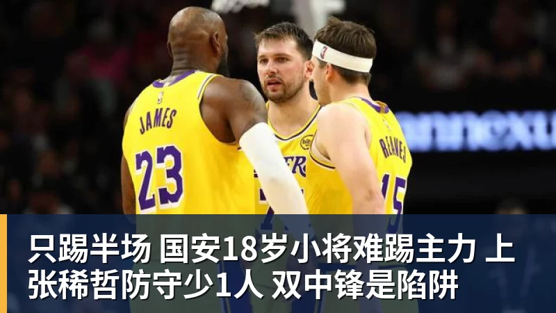 只踢半场 国安18岁小将难踢主力 上张稀哲防守少1人 双中锋是陷阱