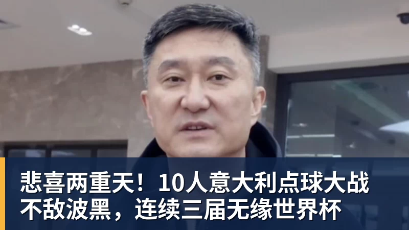 悲喜两重天！10人意大利点球大战不敌波黑，连续三届无缘世界杯