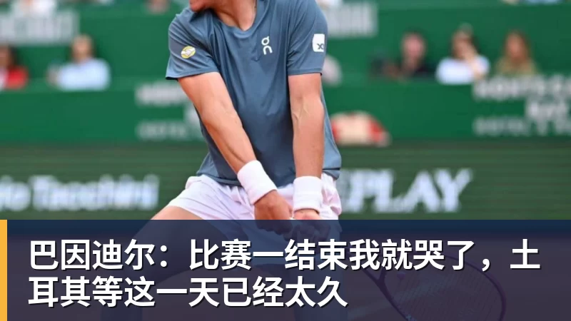 巴因迪尔:比赛一结束我就哭了,土耳其等这一天已经太久